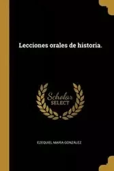 Lecciones orales de historia. - Ezequiel González María