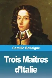 Trois Maîtres d'Italie - Camille Bellaigue