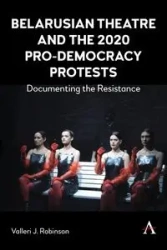Belarusian Theatre and the 2020 Pro-Democracy Protests - Robinson Valleri J