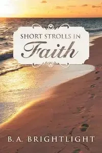Short Strolls in Faith - Brightlight B. A.