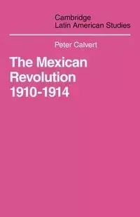Mexican Revolution 1910-1914 - Peter Calvert