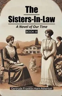 The Sisters-In-Law A Novel of Our Time Book III - Gertrude Franklin Atherton Horn