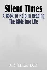 Silent Times, a Book to Help in Reading the Bible Into Life - Miller J. R.