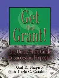 GET THAT GRANT! The Quick-Start Guide to Successful Proposals - SECOND EDITION - Gail R. Shapiro EdM