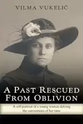 A Past Rescued From Oblivion - Vilma Vukelić