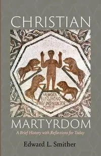 Christian Martyrdom - Edward L. Smither