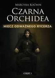 Czarna Orchidea. Miecz Odważnego Rycerza cz.1 - Marcysia Koćwin