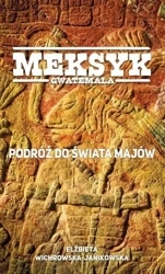 Meksyk Gwatemala. Podróż do świata Majów - Elżbieta Wichrowska - Janikowska