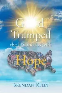 God Trumped the US and Us with Hope - Kelly Brendan