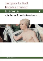 Historia ciała w średniowieczu - Le Jacques Goff, Nicolas Truong