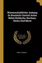 Wissenschaftlicher Anhang Zu Russisch-Central-Asien Nebst Kuldscha, Buchara, Chiwa Und Merw - Henry Lansdell