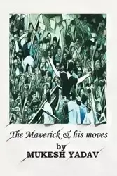 THE MAVERICK AND HIS MOVES - Yadav Mukesh