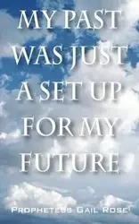 My Past Was Just A Set Up For My Future - Rose Gail Prophetess