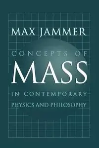 Concepts of Mass in Contemporary Physics and Philosophy - Max Jammer