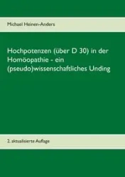 Hochpotenzen (über D 30) in der Homöopathie - ein (pseudo)wissenschaftliches Unding - Michael Heinen-Anders
