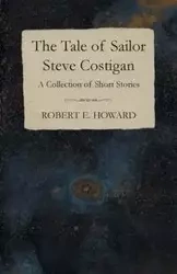 The Tale of Sailor Steve Costigan (A Collection of Short Stories) - E. Howard Robert