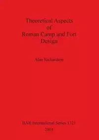 Theoretical Aspects of Roman Camp and Fort Design - Alan Richardson