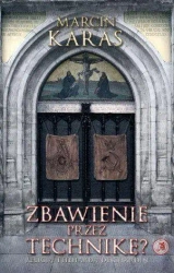 Zbawienie przez technikę? Religia... - Marcin Karas