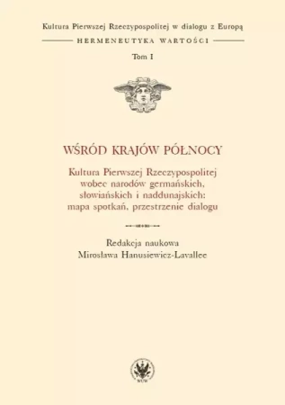 Wśród krajów Północy. Kultura Pierwszej RP T.I - Mirosława Hanusiewicz-Lavallee