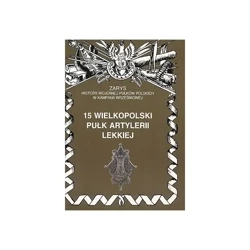 15 Wielkopolski Pułk Artylerii Lekkiej Zarys Historii Wojennej Pułków Polskich w Kampanii Wrześniowej - Piotr Zarzycki