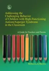 Addressing the Challenging Behavior of Children with High-Functioning Autism/Asperger Syndrome in the Classroom - Moyes Rebecca A.