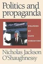 Politics and propaganda - Nicholas O'Shaughnessy