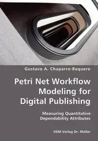 Petri Net Workflow Modeling for Digital Publishing- Measuring Quantitative Dependability Attributes - Gustavo A. Chaparro-Baquero