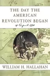 The Day the American Revolution Began - William Hallahan H