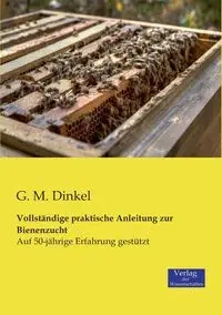Vollständige praktische Anleitung zur Bienenzucht - Dinkel G. M.