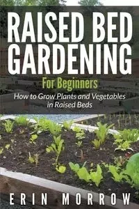 Raised Bed Gardening For Beginners - Erin Morrow