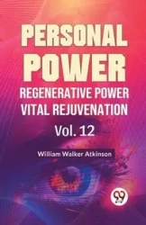 Personal Power Regenerative Power Vital Rejuvenation Vol. 12 - Walker William Atkinson