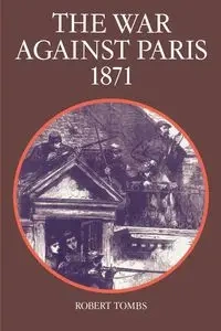 The War Against Paris, 1871 - Robert Tombs