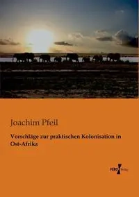 Vorschläge zur praktischen Kolonisation in Ost-Afrika - Joachim Pfeil