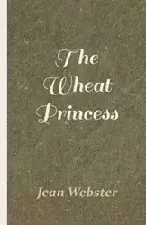 The Wheat Princess - Jean Webster