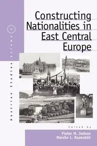 Constructing Nationalities in East Central Europe - Judson Pieter M.