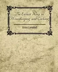The Easiest Way in Housekeeping and Cooking - Helen Campbell Campbell