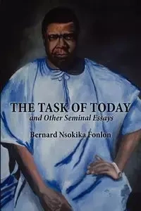 The Task of Today and Other Seminal Essays - Bernard Fonlon