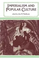 Imperialism and Popular Culture - MacKenzie John M.