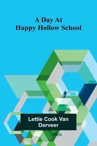 A Day At Happy Hollow School - Van Lettie Derveer Cook