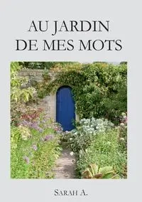 Au jardin de mes mots - A. Sarah