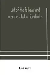 List of the fellows and members Extra-Licentiates and Licentiates of the royal college of Physicians of London - Unknown