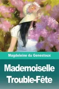 Mademoiselle Trouble-Fête - du Genestoux Magdeleine