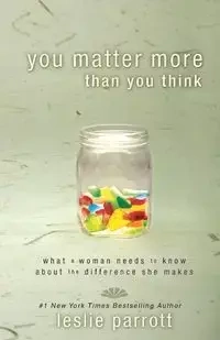 You Matter More Than You Think - Leslie Parrott