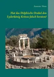 Hat das Delphische Orakel den Lyderkönig Krösus falsch beraten? - Niem Annrose