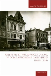 eBook Polski rynek wydawniczy Lwowa w dobie autonomii galicyjskiej (1867-1914) - Maria Konopka