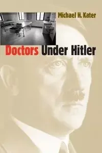Doctors Under Hitler - Michael H. Kater