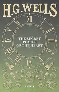 The Secret Places of the Heart - Wells H. G.