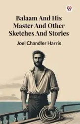 Balaam And His Master And Other Sketches And Stories - Harris Joel Chandler
