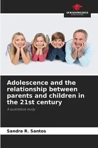 Adolescence and the relationship between parents and children in the 21st century - Santos Sandra R.
