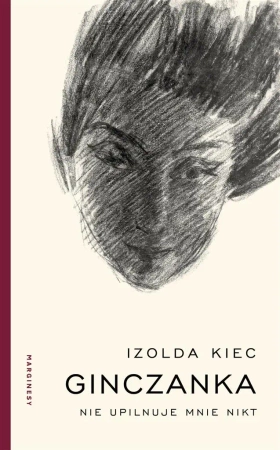 Ginczanka. Nie upilnuje mnie nikt - Izolda Kiec, Małgorzata Kuśnierz, Anna Pol